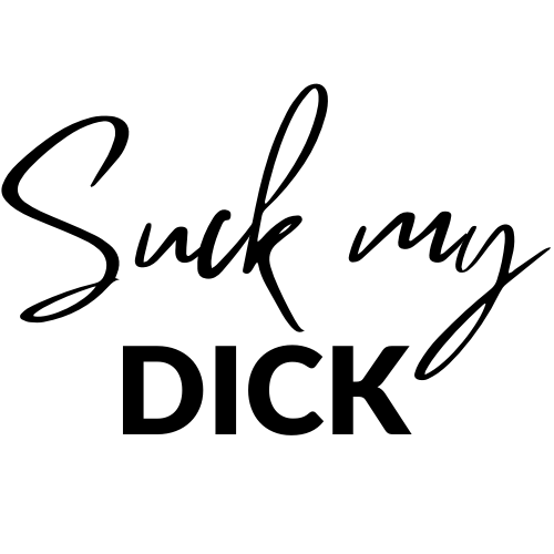 Suck my Dick